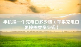 手机换一个充电口多少钱（苹果充电口更换需要多少钱）