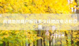 高德地图商户标注多少钱修改电话和位置