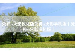 死神vs火影汉化版死神vs火影手机版「死神vs火影汉化版」