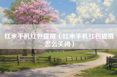 红米手机红包提醒（红米手机红包提醒怎么关闭）